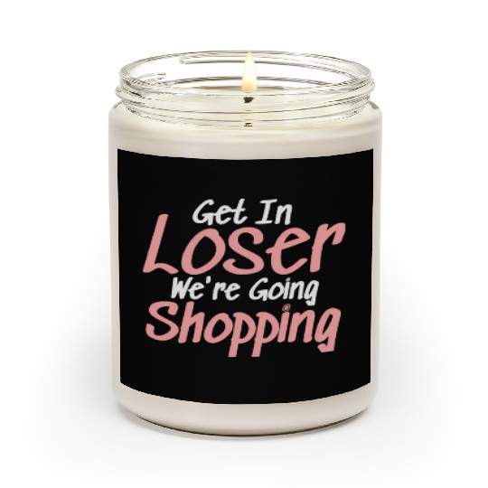 Get In Loser We'Re Going Shopping Scented Candles