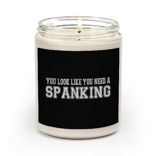 You Look Like You Need A Spanking Bdsm Kink Sub Scented Candles