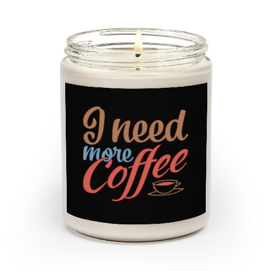 I Need More Coffee Caffeine Coffee Addict Coffee M Scented Candles