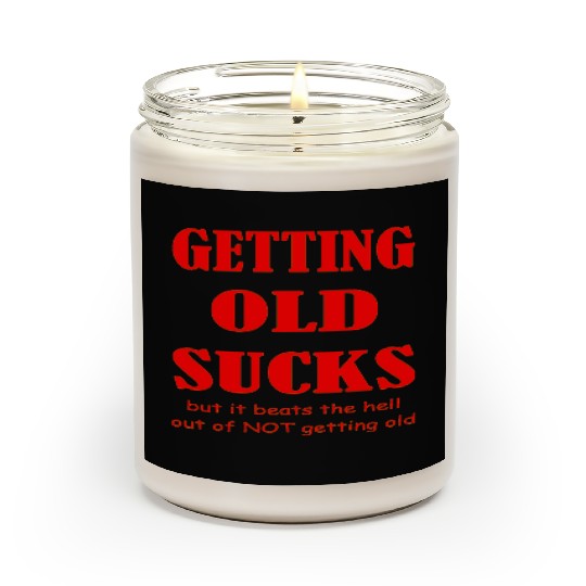 Getting Old Sucks But It Beats The Hell Out Of Not Scented Candles