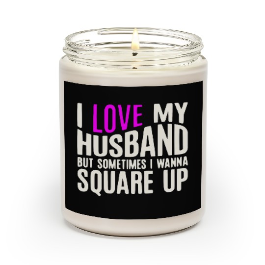 I Love My Husband But Sometimes I Wanna Square Up Scented Candles