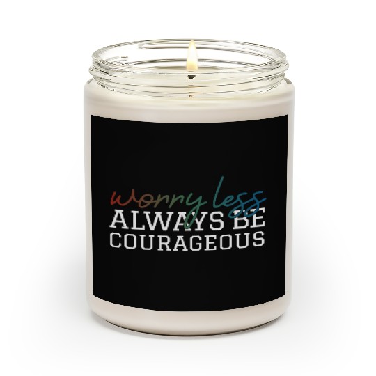 Worry less always be courageous motivation quote Scented Candles