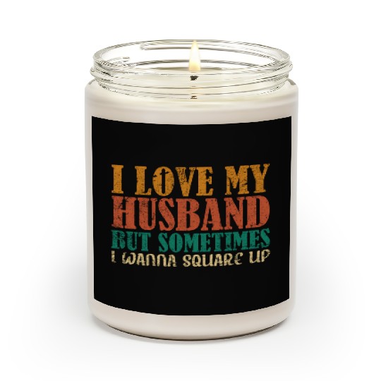 I Love My Husband But Sometimes I Wanna Square Up Scented Candles