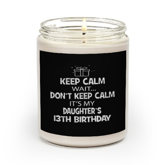Keep Calm Wait Don't It's My Daughter's 13th Scented Candles