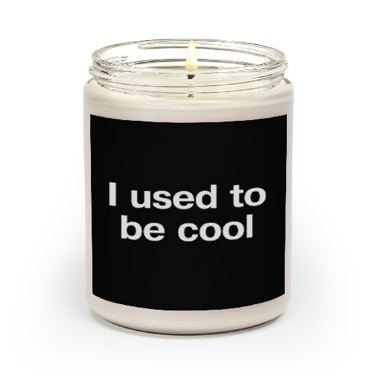 I Used To Be Cool In Plain White Letters Uncool Is Scented Candles