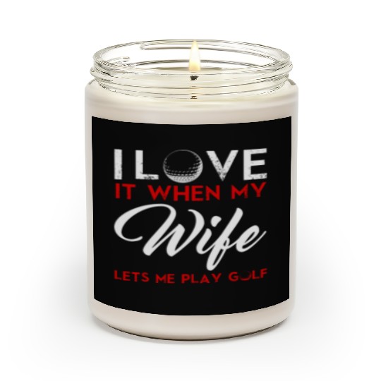 I Love It When My Wife Lets Me Play Golf Scented Candles