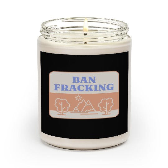 Ban Fracking Save Our Environment cool Scented Candles