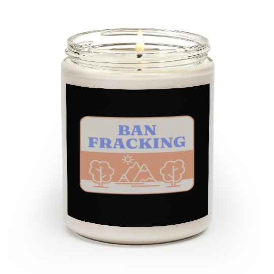 Ban Fracking Save Our Environment cool Scented Candles