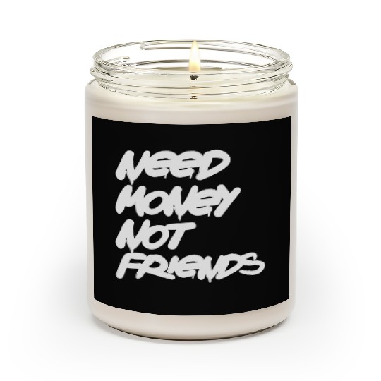 Need Money Not Friends Scented Candles