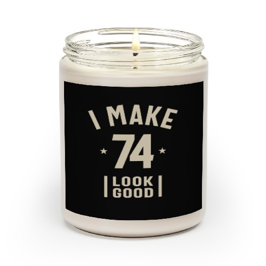 I Make 74 Look Good - 74th Birthday Scented Candles