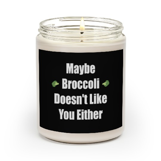 Maybe Broccoli Doesn t Like You Either Scented Candles