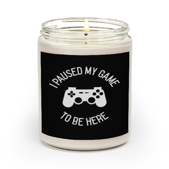 I Paused My Game To Be Here gift Scented Candles