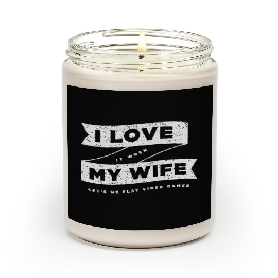 I Love It When My Wife Lets Me Play Video Games Scented Candles
