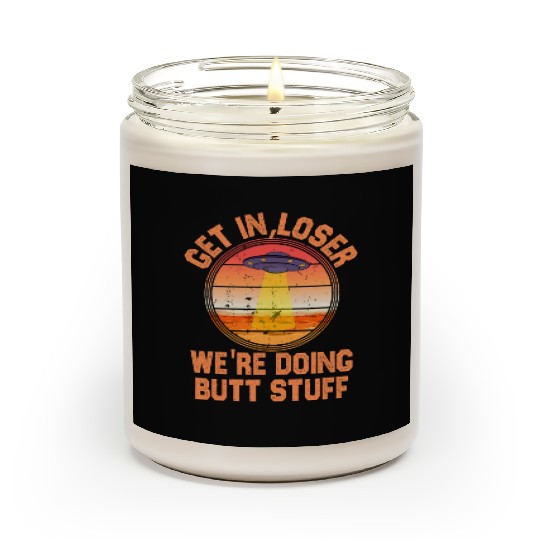 Get In Loser We Re Doing Butt Stuff Ufo Scented Candles