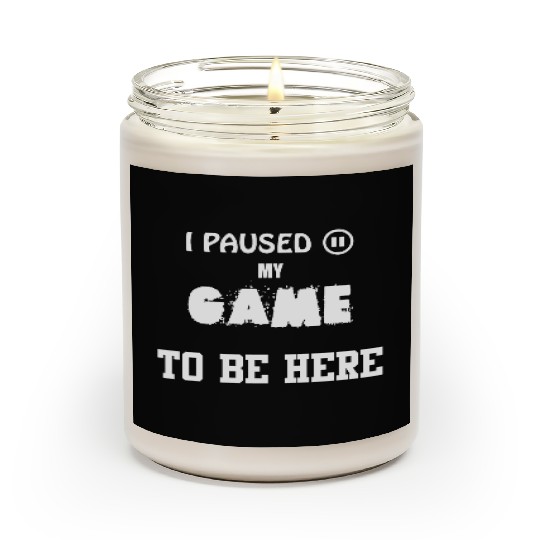 I Paused My Game To Be Here Gamer Social Scented Candles
