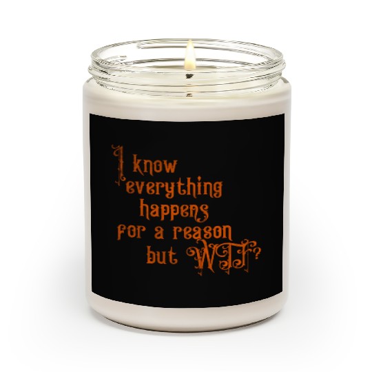 I know everything happens for a reason but wtf Scented Candles