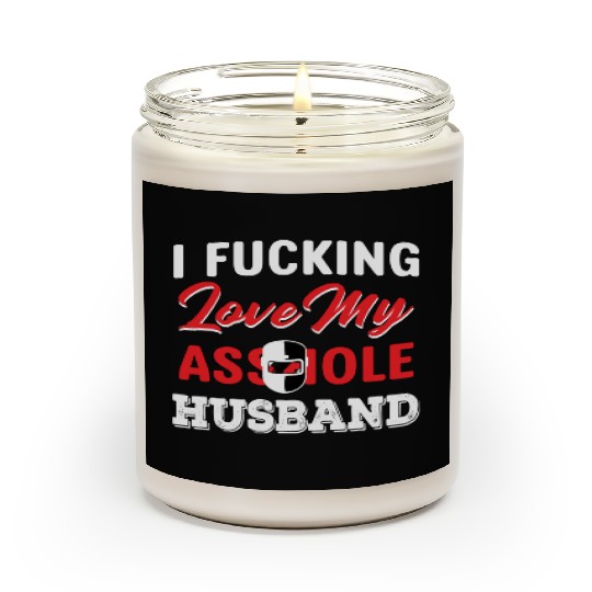 I Fucking Love My Asshole Husband Scented Candles