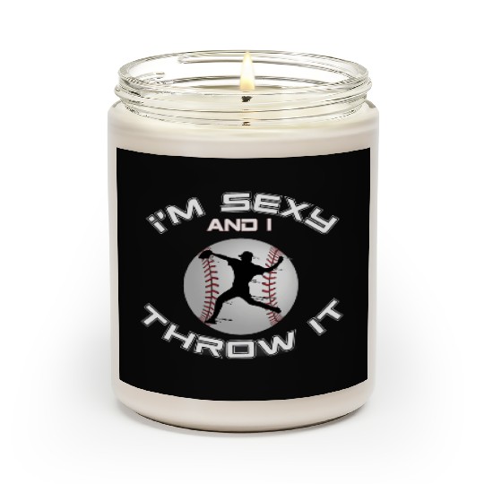 I m Sexy And I Throw It Baseball Pitcher And Scented Candles