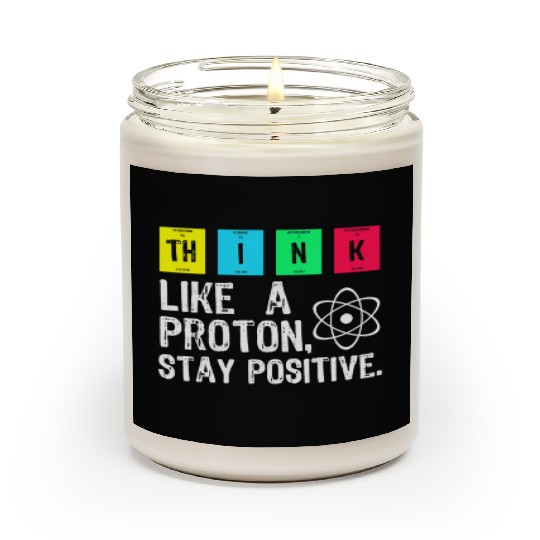 think like a proton stay positive funny science t Scented Candles
