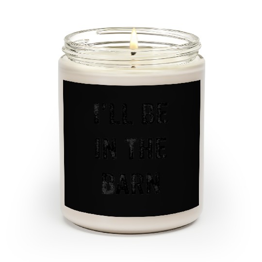 i'll be in the barn funny dad farmer Scented Candles