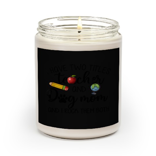 I Have Two Titles Teacher And Dog Mom Scented Candles