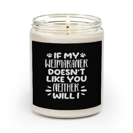 If My Weimaraner Doesn't Like You Neither Will I Scented Candles