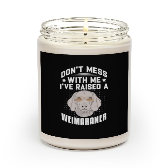 Don't Mess With Me I've Raised A Weimaraner Scented Candles