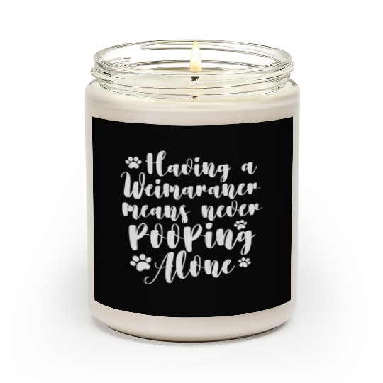 Having A Weimaraner Means Never Pooping Alone Scented Candles