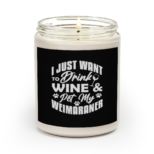 I Just Want To Drink Wine & Pet My Weimaraner Scented Candles