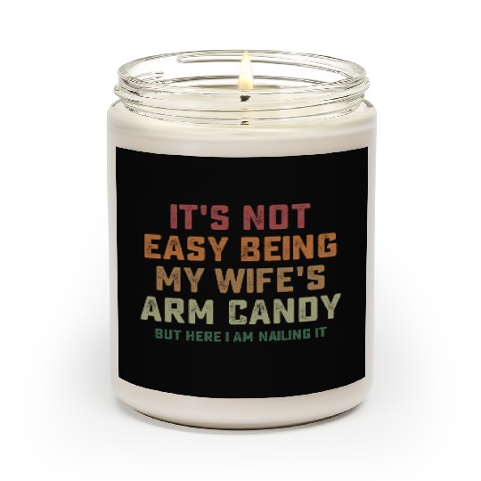 It s Not Easy Being My Wife s Arm Candy Here I Am Scented Candles