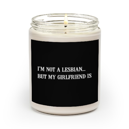 I'm Not A Lesbian But My Girlfriend Is Scented Candles