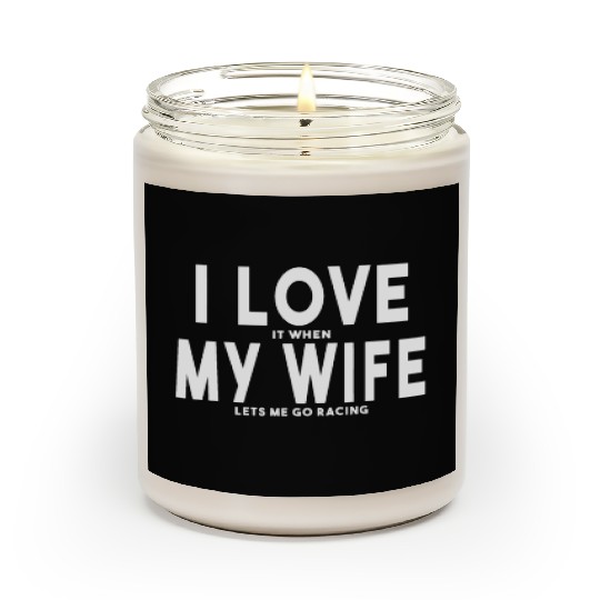 I Love It When My Wife Lets Me Go Racing Carexcite Scented Candles