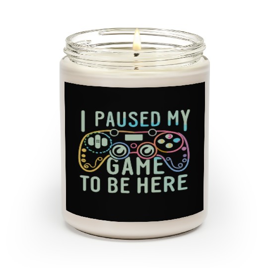 I Paused My Game To be here Scented Candles