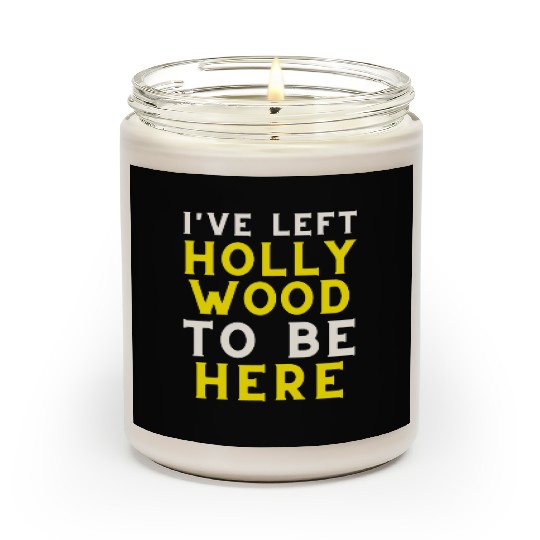I have left Hollywood to be here Scented Candles