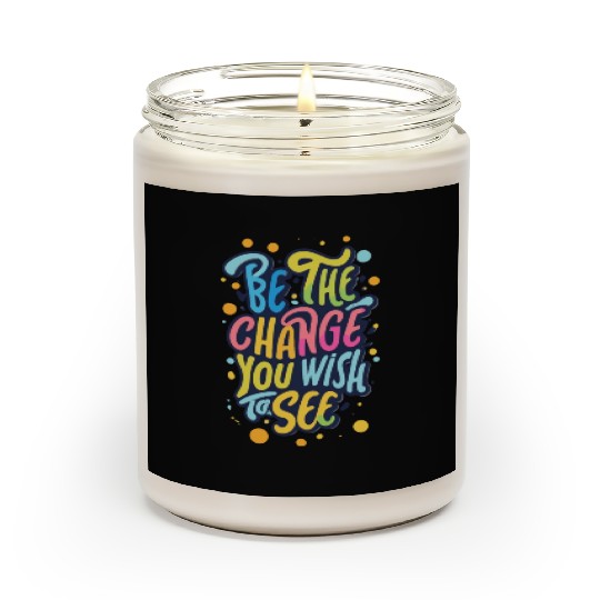 Be the Change You Wish to See Scented Candles