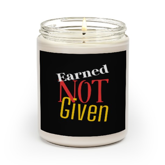 Earned not given Scented Candles
