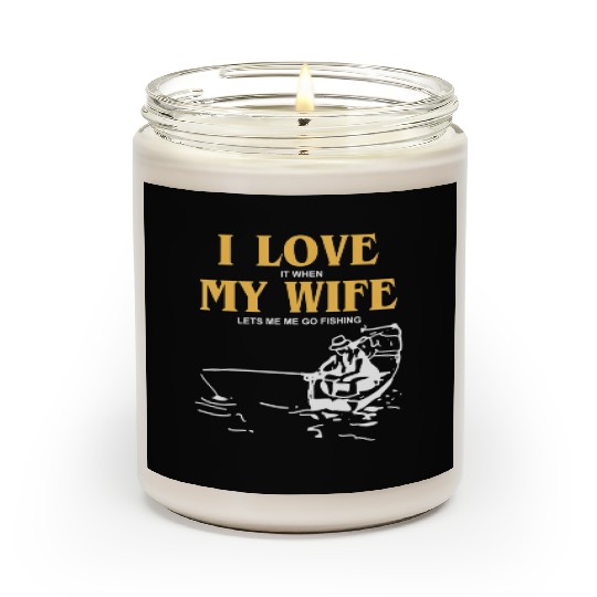 I Love It When My Wife Lets Me Go Fishing Funny Scented Candles