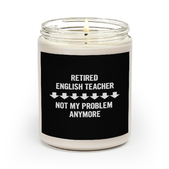 Retired English Teacher Not My Problem Anymore Scented Candles