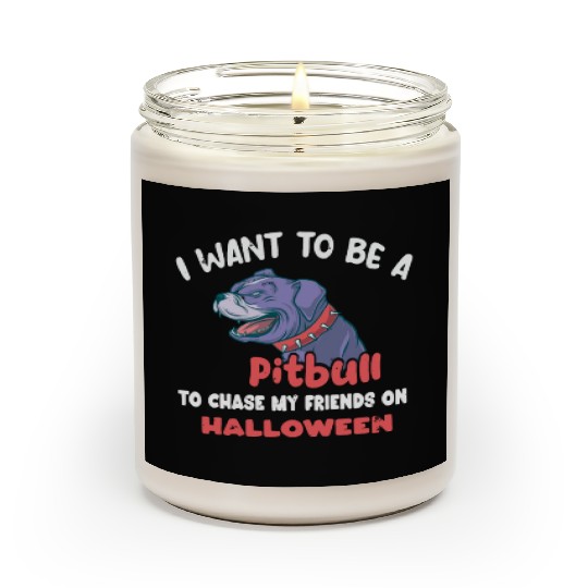 I want to be a pitbull to chase my friends on Hall Scented Candles