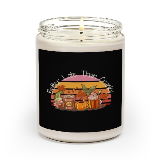 Better Late Better Late Than Cranky Fall Autumn Scented Candles