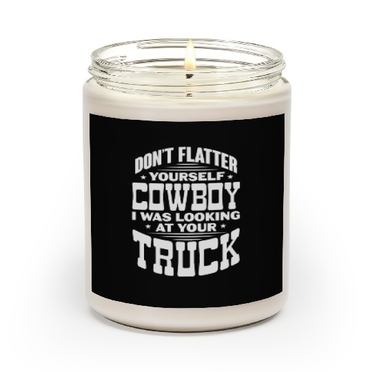 Don't Flatter Yourself Cowboy I Was Looking Truck Scented Candles