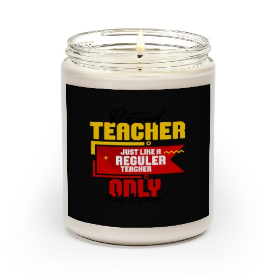 Retired Teacher Just Like A Reguler Teacher Only Scented Candles