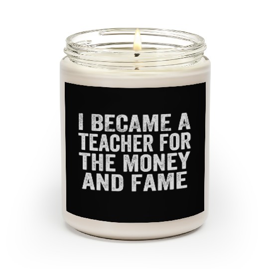 I Became A Teacher For The Money And Fame Scented Candles