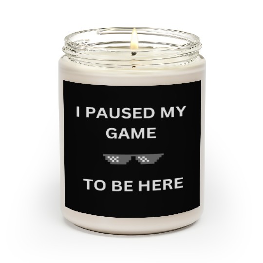 I Paused My Game to Be Here Scented Candles