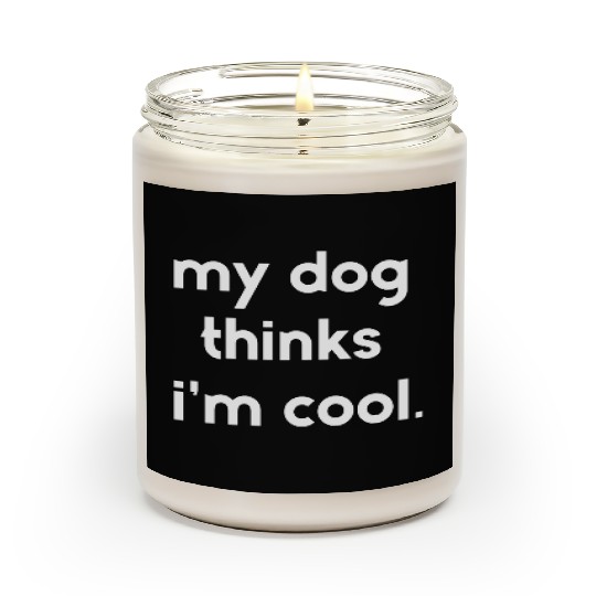 My dog thinks i'm cool Scented Candles