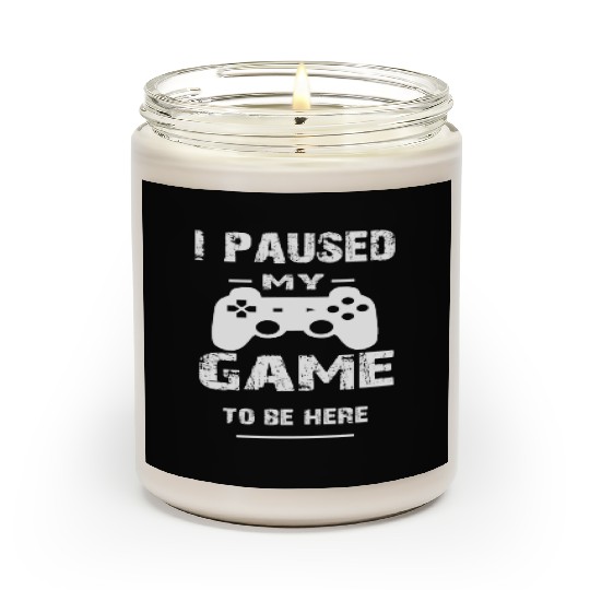 I Paused My Game To Be Here ,Funny Gamer Scented Candles