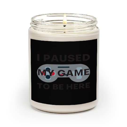I Paused My Game To Be Here. Scented Candles