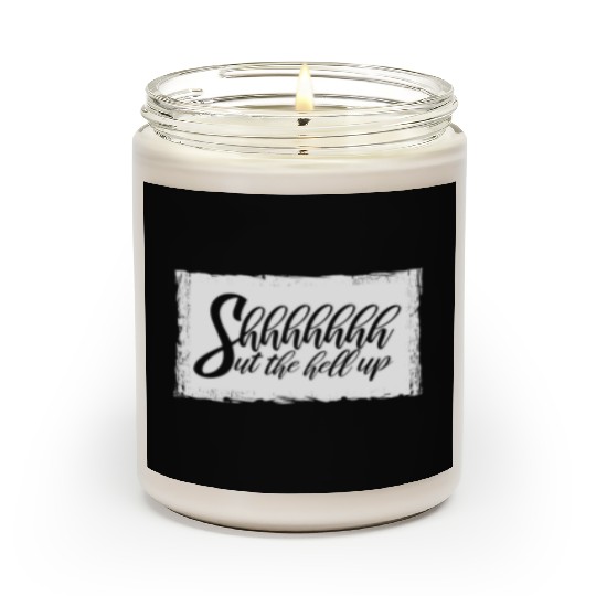 Shhh Shut The Hell Up Funny Sarcastic Joke Quote Scented Candles