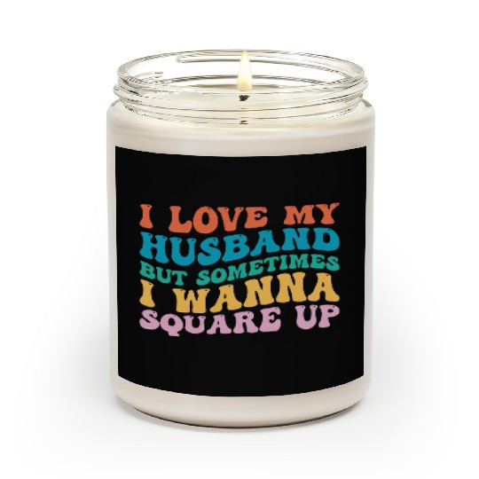 I Love My Husband But Sometimes I Wanna Square Up Scented Candles