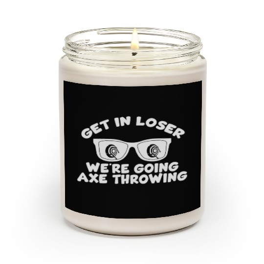 Get In Loser We're Going Axe Throwing Axe Thrower Scented Candles